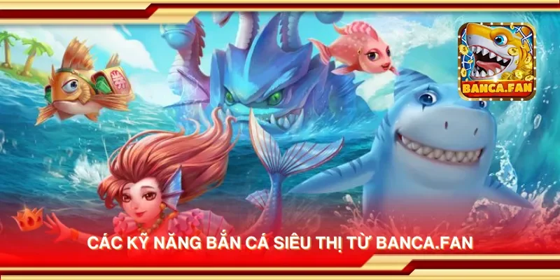 Các kỹ năng bắn cá siêu thị từ inmch.org.mx