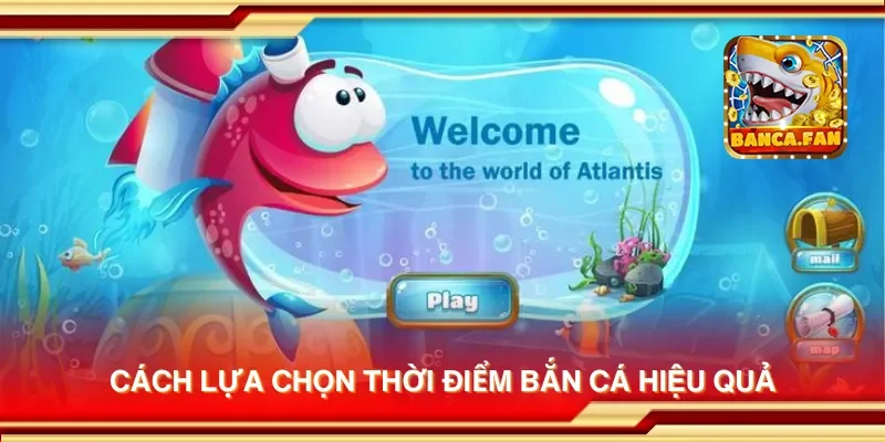 Cách lựa chọn thời điểm bắn cá hiệu quả