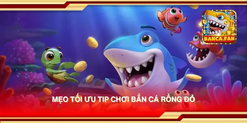 Mẹo tối ưu tip chơi bắn cá rồng đỏ