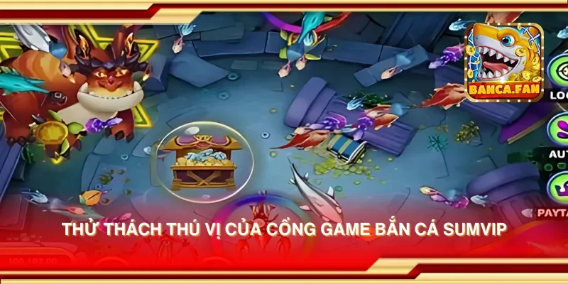 Thử thách thú vị của cổng game bắn cá sumvip